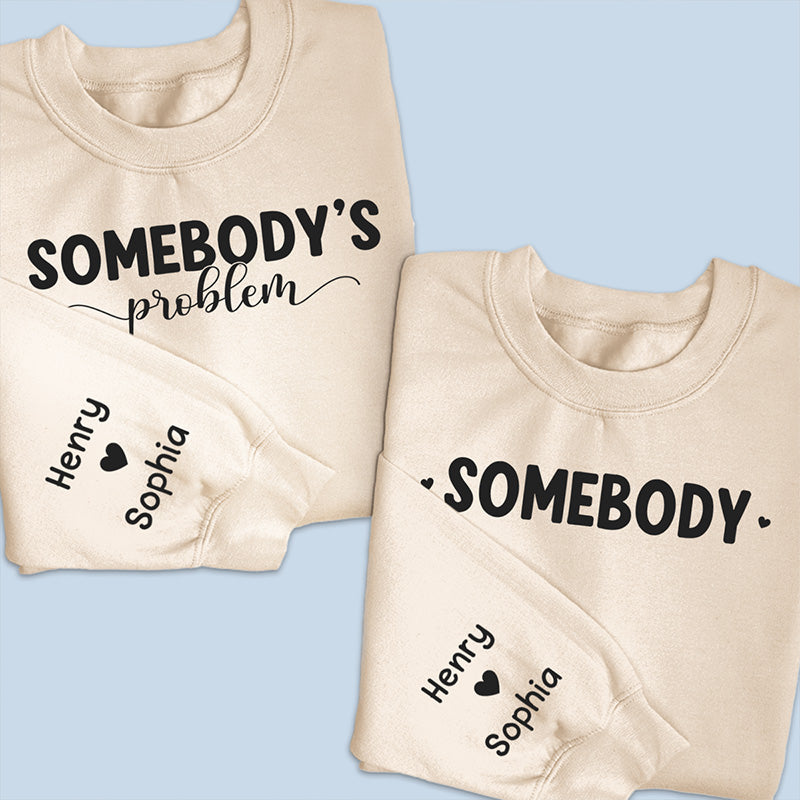 Somebody's Problem - Couple Personalized Custom Couple Sweatshirt With Design On Sleeve - Gift For Husband Wife, Anniversary