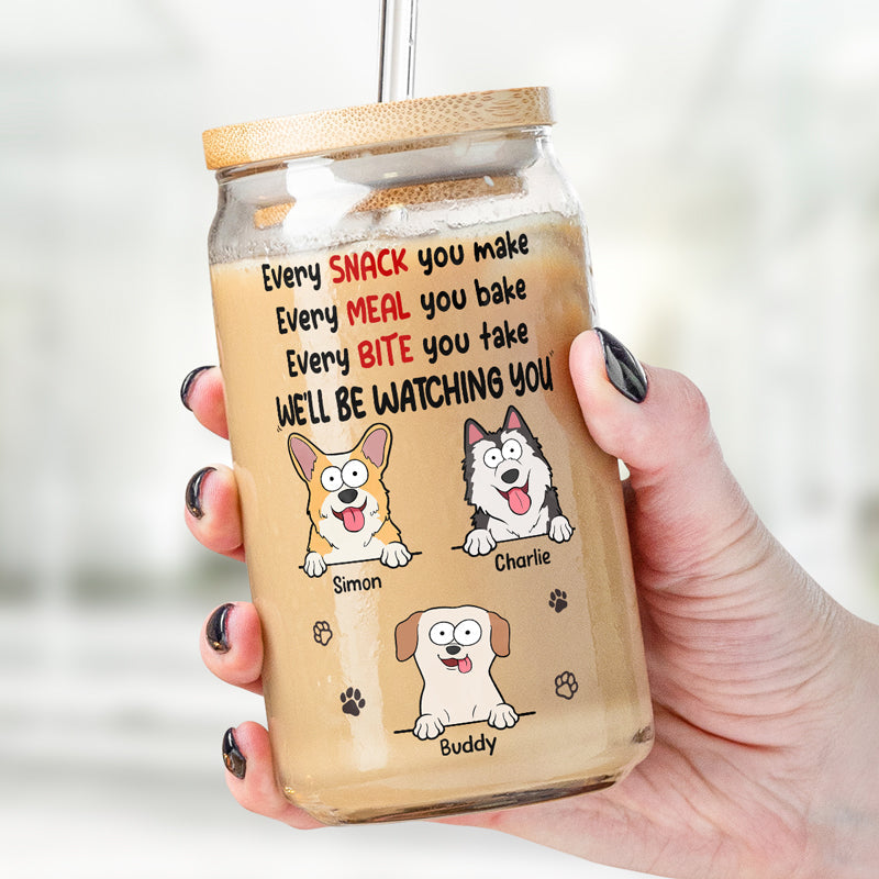 Every Snack You Make We'll Be Watching You - Dog Personalized Custom Glass Cup, Iced Coffee Cup - Gift For Pet Owners, Pet Lovers
