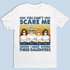 You Can't Scare Me I Have Three Daughters - Family Personalized Custom Unisex T-shirt, Hoodie, Sweatshirt - Birthday Gift For Dad