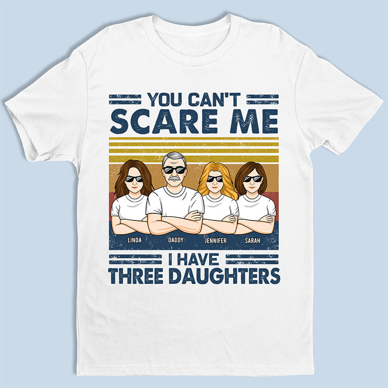 You Can't Scare Me I Have Three Daughters - Family Personalized Custom Unisex T-shirt, Hoodie, Sweatshirt - Birthday Gift For Dad