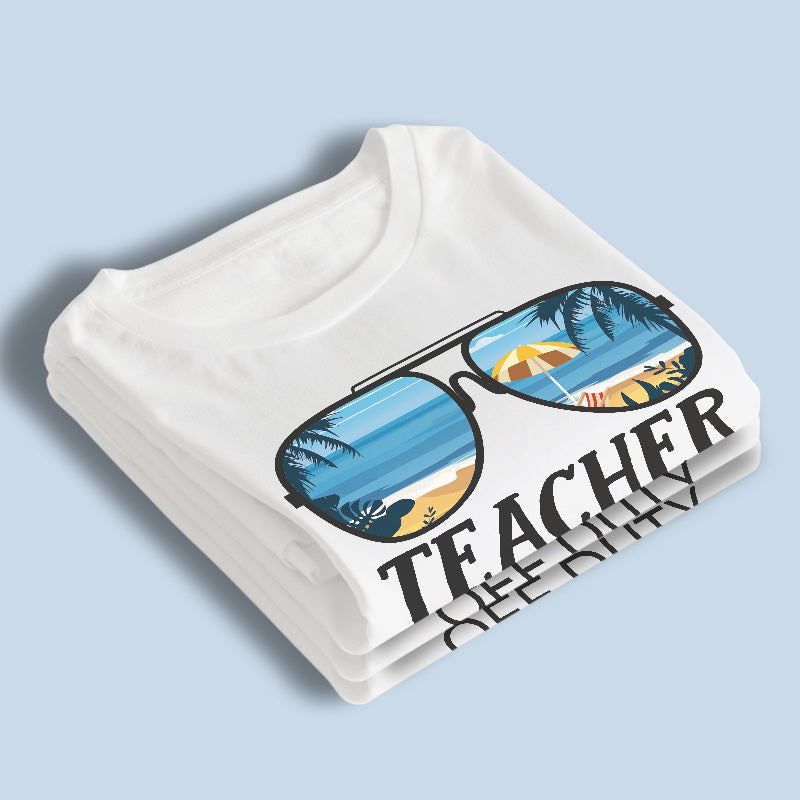 Teacher Off Duty - Summer Personalized Custom Unisex T-shirt, Hoodie, Sweatshirt - Appreciation, Graduation, Retirement, Thank You Gift For Teacher, Teacher Gift From Students