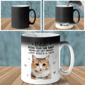 Custom Photo Being Your Fur Baby Seems Like Gift Enough - Dog & Cat Personalized Custom Color Changing Mug - Gift For Pet Owners, Pet Lovers