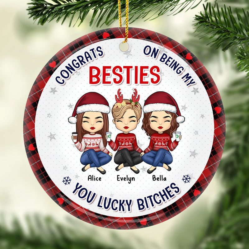 Congrats On Being My Bestie Sister You Lucky - Bestie Personalized Custom Ornament - Ceramic Round Shaped - Christmas Gift For Best Friends, BFF, Sisters