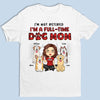 I'm Just A Full-Time Dog Mom - Dog Personalized Custom Unisex T-shirt, Hoodie, Sweatshirt - Gift For Pet Owners, Pet Lovers