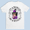 Be A Witch - Personalized Custom Witch Unisex T-shirt, Hoodie, Sweatshirt - Halloween Gift For Witches, Yourself
