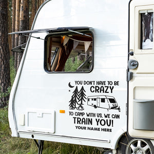 You Don’t Have To Be Crazy To Camp With Us - Camping Personalized Custom RV Decal - Gift For Camping Lovers