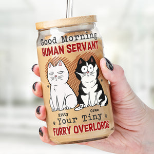 Good Morning Human Servant Your Tiny Furry Overlords - Cat Personalized Custom Glass Cup, Iced Coffee Cup - Gift For Pet Owners, Pet Lovers