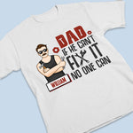 I Believe If He Can’t Fix It, No One Can - Family Personalized Custom Unisex T-shirt, Hoodie, Sweatshirt - Father's Day, Birthday Gift For Dad