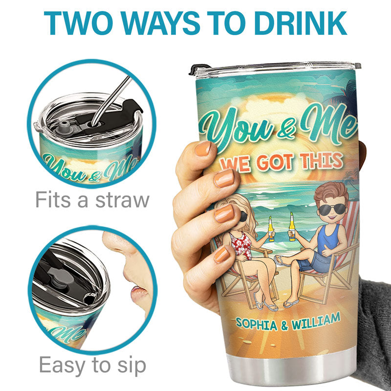 You And Me, We Got This - Couple Personalized Custom Tumbler - Gift For Husband Wife, Anniversary