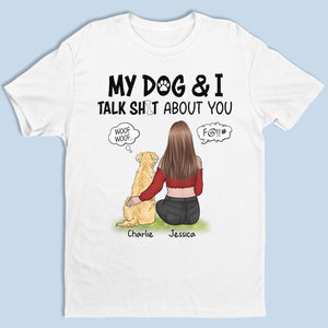 My Dog And I Talk About You - Dog Personalized Custom Unisex T-shirt, Hoodie, Sweatshirt - Gift For Pet Owners, Pet Lovers