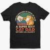 To Be A Super Sexy Cat Dad - Cat Personalized Custom Unisex T-shirt, Hoodie, Sweatshirt - Gift For Pet Owners, Pet Lovers