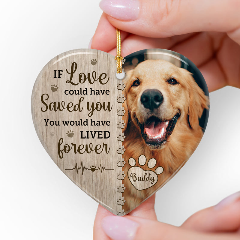 Custom Photo If Love Could Have Saved You - Memorial Personalized Custom Ornament - Ceramic Heart Shaped - Christmas Gift, Sympathy Gift For Pet Owners, Pet Lovers