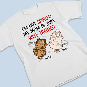 I'm Not Spoiled My Mom Is Just Well Trained - Cat Personalized Custom Unisex T-shirt, Hoodie, Sweatshirt - Gift For Pet Owners, Pet Lovers