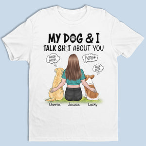 My Dog And I Talk About You - Dog Personalized Custom Unisex T-shirt, Hoodie, Sweatshirt - Gift For Pet Owners, Pet Lovers