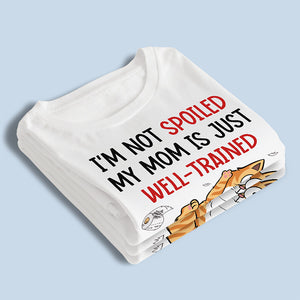 I'm Not Spoiled My Mom Is Just Well Trained - Cat Personalized Custom Unisex T-shirt, Hoodie, Sweatshirt - Gift For Pet Owners, Pet Lovers