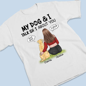 My Dog And I Talk About You - Dog Personalized Custom Unisex T-shirt, Hoodie, Sweatshirt - Gift For Pet Owners, Pet Lovers