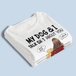My Dog And I Talk About You - Dog Personalized Custom Unisex T-shirt, Hoodie, Sweatshirt - Gift For Pet Owners, Pet Lovers