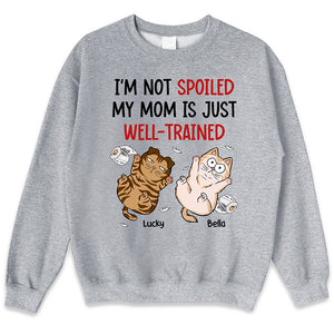 I'm Not Spoiled My Mom Is Just Well Trained - Cat Personalized Custom Unisex T-shirt, Hoodie, Sweatshirt - Gift For Pet Owners, Pet Lovers