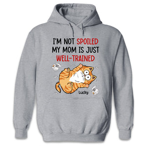 I'm Not Spoiled My Mom Is Just Well Trained - Cat Personalized Custom Unisex T-shirt, Hoodie, Sweatshirt - Gift For Pet Owners, Pet Lovers