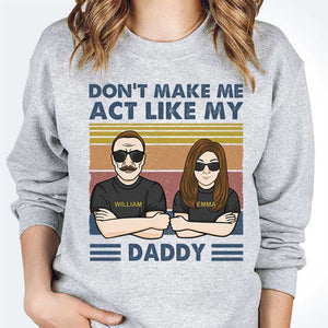 Don't Make Me Act Like My Daddy - Personalized Unisex T-shirt, Hoodie, Sweatshirt