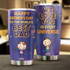 Happy Father's Day To The World's Best Dad, We Love You In Every Universe - Gift For Father's Day - Personalized Tumbler
