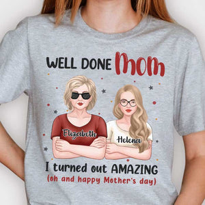 Well Done, Mom! I Turned Out Amazing - Gift For Mother's Day, Personalized Unisex T-shirt, Hoodie