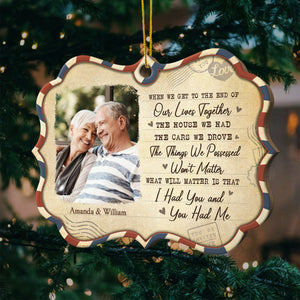 What Will Matter Is That I Had You And You Had Me - Upload Image, Gift For Couples - Personalized Shaped Ornament.
