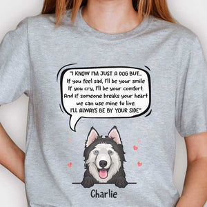I Know I'm Just A Dog But I'll Always Be By Your Side - Personalized Unisex T-Shirt.