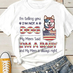 I'm Not A Dog, Mom Said I Am A Baby - Gifts For 4th Of July - Personalized Unisex T-Shirt.