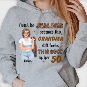 Don't Be Jealous Because This Grandma Still Looks This Good - Gift For Grandma, Personalized Unisex T-shirt, Hoodie