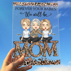 Forever Your Babies We Will Be - Gift For Mom - Personalized Acrylic Plaque