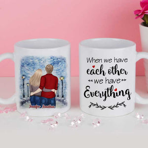 We Have Each Other, We Have Everything - Gift For Couples, Personalized Mug.