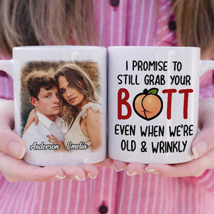 I Promise To Still Grab Your Butt Even When We're Old And Wrinkly - Upload Image, Gift For Couples - Personalized Mug.