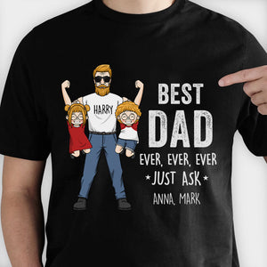 Best Dad Ever, Ever, Ever Just Ask - Gift for Dad, Gift For Father's Day - Personalized Unisex T-Shirt, Hoodie