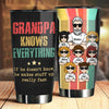 He Knows Everything - Personalized Tumbler - Gift For Dad, Gift For Grandpa