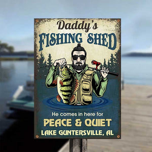 Daddy's Fishing Shed, He Comes In Here For Peace & Quiet - Personalized Metal Sign.
