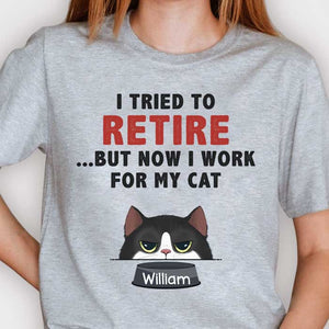 I Tried To Retire But Now I Work For My Cats - Personalized Unisex T-Shirt.