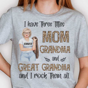 I Have Three Titles Mom Grandma And Great Grandma - Gift For Mom, Grandma - Personalized Unisex T-shirt, Hoodie
