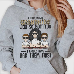 If I Had Known Grandkids Were So Much Fun I Would Have Had Them First - Gift For Mom, Grandma - Personalized Unisex T-shirt, Hoodie.