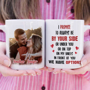 I Promise To Always Be By Your Side Or Under You - Upload Image, Gift For Couples - Personalized Mug.