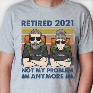 Retired 2021 - Not My Problem Anymore - Gift For Camping Couples, Personalized Unisex T-shirt, Hoodie, Sweatshirt.