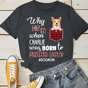 Dog - Why Fit It When Born To Stand Out - Personalized T-shirt.