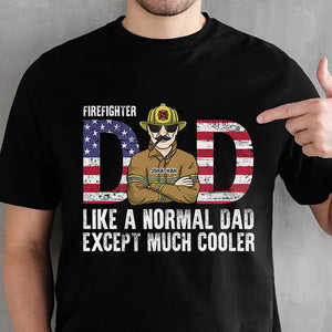 Firefighter Dad, Like A Normal Dad Except Much Cooler - Gift For 4th Of July - Personalized Unisex T-Shirt.