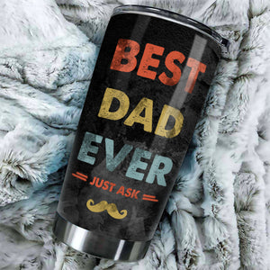 Best Dad Ever, Just Ask - Gift For Dads - Personalized Tumbler.