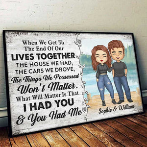 What Will Really Matter Is That I Had You And You Had Me - Gift For Couples, Personalized Horizontal Poster.