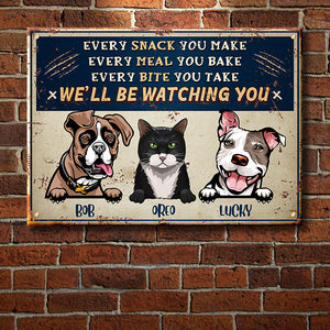 Every Snack You Make - Funny Personalized Dog And Cat Metal Sign.