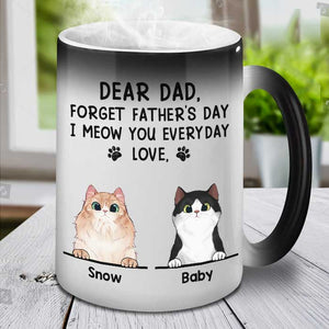 Dear Dad Forget Father's Day I Meow You Everyday - Funny Personalized Color Changing Cat Mug.