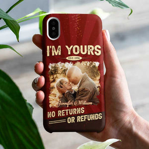 I'm Yours, No Returns Or Refunds - Upload Image, Gift For Couples, Husband Wife - Personalized Phone Case