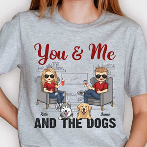 You Me And The Dogs - Gift For Couples, Husband Wife, Personalized Unisex T-shirt, Hoodie.