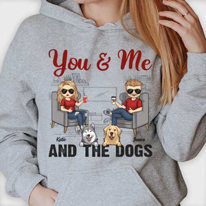You Me And The Dogs - Gift For Couples, Husband Wife, Personalized Unisex T-shirt, Hoodie.
